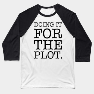 Doing it for the plot Baseball T-Shirt